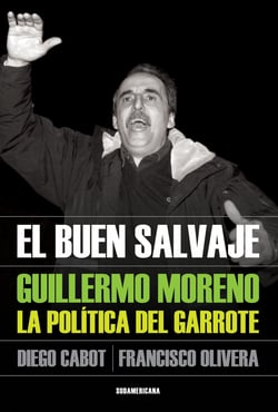 El buen salvaje - Guillermo Moreno. La política del garrote