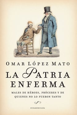 La Patria enferma - Males de héroes, próceres y de quienes no lo fueron tanto