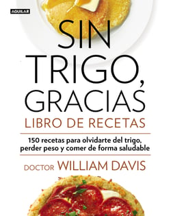 Sin trigo, gracias. Libro de recetas - 150 recetas para olvidarse del trigo, perder peso y ganar en salud