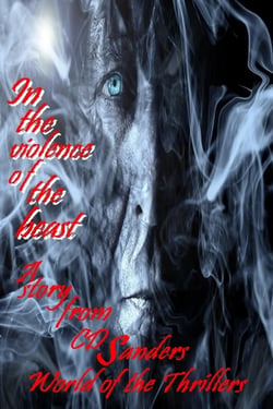In the violence of the beast - A story from CD Sanders´ world of thriller revolving around David Connelly, Sarah Ritter, Richard Stanton, Isabel Cole