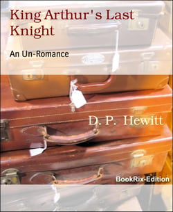 King Arthur's Last Knight - An Un-Romance