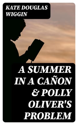 A Summer in a Cañon &amp; Polly Oliver's Problem