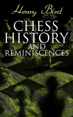 Chess History and Reminiscences - Development of the Game of Chess throughout the Ages