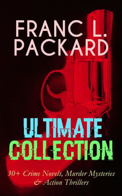 FRANC L. PACKARD Ultimate Collection: 30+ Crime Novels, Murder Mysteries &amp; Action Thrillers