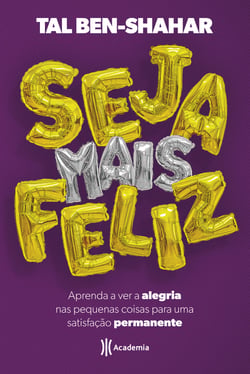 Seja mais feliz - Aprenda a ver a alegria nas pequenas coisas para uma satisfação permanente