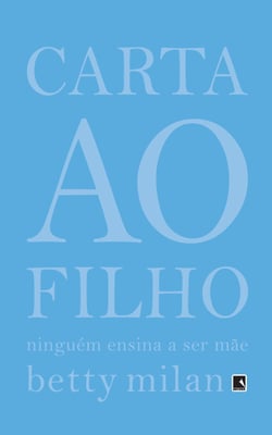 Carta ao filho - Ninguém ensina a ser mãe