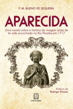 Aparecida. Uma novela sobre a história da imagem antes de ter sido encontrada no Rio Paraíba em 1717