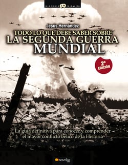 Todo lo que debe saber sobre la Segunda Guerra Mundial - La guía definitiva para conocer y comprender el mayor conflicto bélico de la Historia