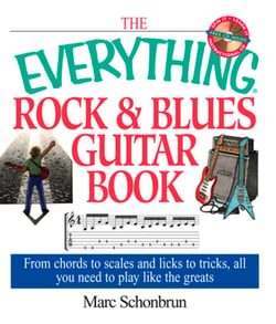 The Everything Rock &amp; Blues Guitar Book - From Chords to Scales and Licks to Tricks, All You Need to Play Like the Greats