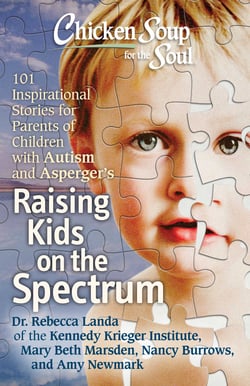 Chicken Soup for the Soul: Raising Kids on the Spectrum - 101 Inspirational Stories for Parents of Children with Autism and Asperger's