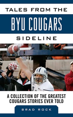 Tales from the BYU Cougars Sideline - A Collection of the Greatest Cougars Stories Ever Told