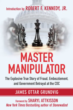 Master Manipulator - The Explosive True Story of Fraud, Embezzlement, and Government Betrayal at the CDC