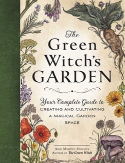 The Green Witch's Garden - Your Complete Guide to Creating and Cultivating a Magical Garden Space