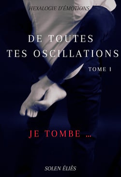 De toutes tes oscillations - Tome I - Je tombe