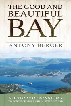 The Good and Beautiful Bay - A History of Bonne Bay to Confederation and a Little Beyond