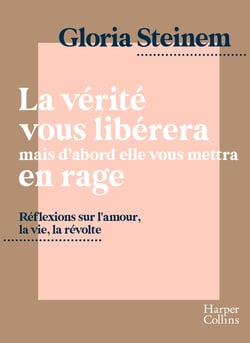 La vérité vous libérera, mais d'abord elle vous mettra en rage : Réflexions sur l'amour, la vie, la révolte