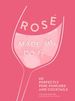 ROSÉ MADE ME DO IT - 60 perfectly pink punches and cocktails