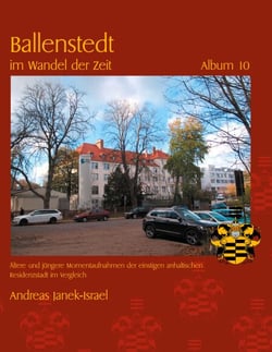 Ballenstedt im Wandel der Zeit Album 10 - Ältere und jüngere Momentaufnahmen der einstigen anhaltischen Residenzstadt im Vergleich
