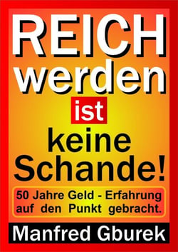 Reich werden ist keine Schande! - 50 Jahre Geld - Erfahrung auf den Punkt gebracht.