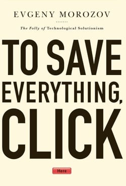 To Save Everything, Click Here - The Folly of Technological Solutionism