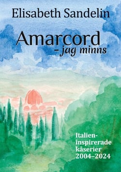Amarcord - jag minns - Italienispirerade kåserier 2004-2024