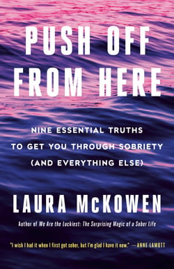 Push Off from Here - Nine Essential Truths to Get You Through Sobriety (and Everything Else)