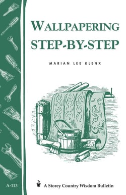 Wallpapering Step-by-Step - Storey's Country Wisdom Bulletin A-113