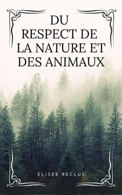 Du respect de la Nature et des Animaux - Du Sentiment de la Nature dans les sociétés modernes, la Grande Famille, le Végétarisme