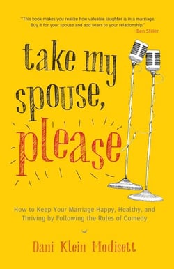 Take My Spouse, Please - How to Keep Your Marriage Happy, Healthy, and Thriving by Following the Rules of Comedy