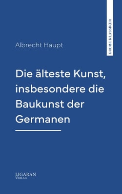 Die älteste Kunst, insbesondere die Baukunst der Germanen