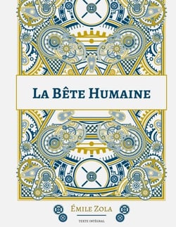 La Bête humaine - Le dix-septième roman de la série des Rougon-Macquart