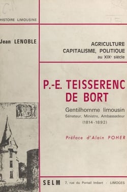 P.-E. Teisserenc de Bort - Gentilhomme limousin, sénateur, ministre, ambassadeur, 1814-1892