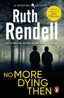 No More Dying Then - a hugely absorbing and captivating Wexford mystery from the award-winning queen of crime, Ruth Rendell