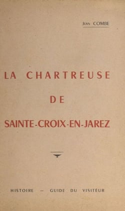 La chartreuse de Sainte-Croix - Histoire, guide du visiteur
