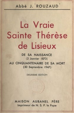 La vraie Sainte Thérèse de Lisieux - De sa naissance (2 janvier 1873) au cinquantenaire de sa mort (30 septembre 1947)
