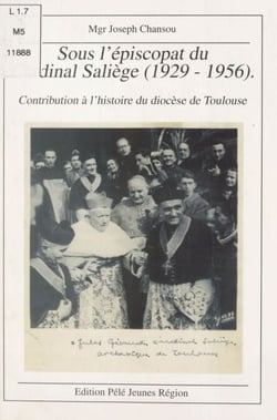 Sous l'épiscopat du cardinal Saliège (1929-1956) - Contribution à l'histoire du diocèse de Toulouse