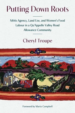 Putting Down Roots - Métis Agency, Land Use, and Women’s Food Labour in a Qu’Appelle Valley Road Allowance Community