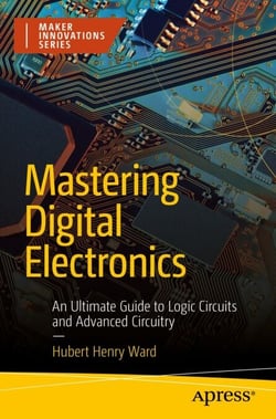 Mastering Digital Electronics - An Ultimate Guide to Logic Circuits and Advanced Circuitry
