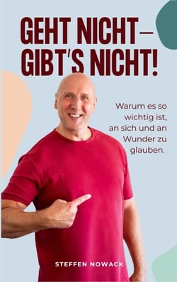 Geht nicht - gibt's nicht! - Warum es so wichtig ist, an sich und an Wunder zu glauben.