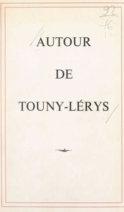 Autour de Touny-Lérys - Hommage de ses compatriotes, de ses admirateurs et de ses amis