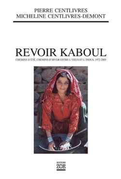 Revoir Kaboul - Chemins d’été, chemins d’hiver entre l’Oxus et l’Indus 1972-2005