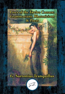 Lives of the Twelve Caesars: Grammarians, Rhetoricians &amp; Poets