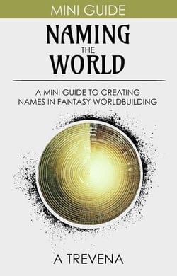 Naming the World: A Mini Guide to Creating Names in Fantasy Worldbuilding - Step By Step Worldbuilding, #12