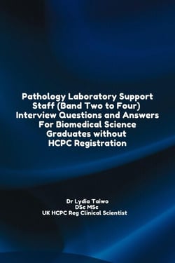 Pathology Laboratory Support Staff (Band Two to Four)  Interview Questions and Answers For Biomedical Science Graduates without HCPC Registration - Continuing Professional Development in Pathology For Medical Laboratory Professionals