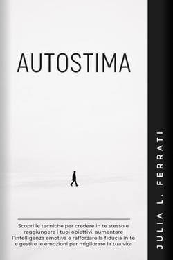 Autostima: Scopri le Tecniche per Credere in te Stesso e Raggiungere i tuoi Obiettivi, Aumentare l’Intelligenza Emotiva e Rafforzare la Fiducia in te e Gestire le Emozioni per Migliorare la tua Vita - Psicologia, #1