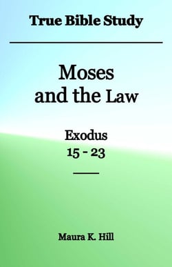 True Bible Study - Moses and the Law Exodus 15-23