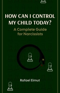 How Can I Control My Child Today? A Complete Guide for Narcissists