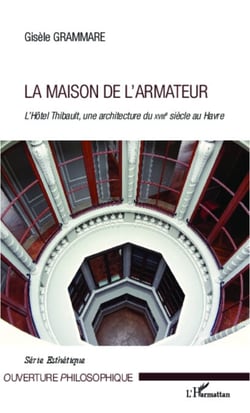 La Maison de l'Armateur - L'Hôtel Thibault, une architecture du XVIIIe siècle au Havre