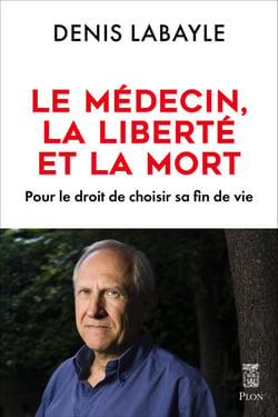 Le médecin, la liberté et la mort - Pour le droitde choisir sa fin de vie - Pour le droit de choisir sa fin de vie