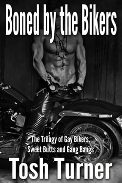 Boned by the Bikers:  The Trilogy of Gay Bikers, Sweet Butts and Gang Bangs